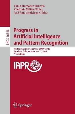 Progress in Artificial Intelligence and Pattern Recognition: 9th International Congress, IWAIPR 2025, Varadero, Cuba, October 14–17, 2025, Proceedings - cover