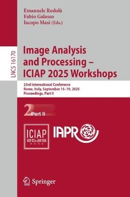 Image Analysis and Processing - ICIAP 2025 Workshops: 23rd International Conference, Rome, Italy, September 15–19, 2025, Proceedings, Part II - cover