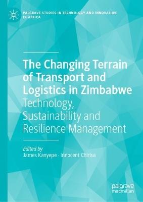 The Changing Terrain of Transport and Logistics in Zimbabwe: Technology, Sustainability and Resilience Management - cover