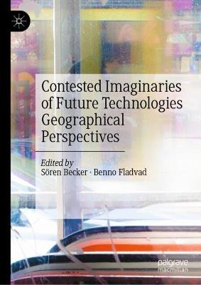 Contested Imaginaries of Future Technologies: Geographical Perspectives - cover