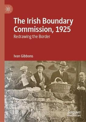 The Irish Boundary Commission, 1925: Redrawing the Border - Ivan Gibbons - cover