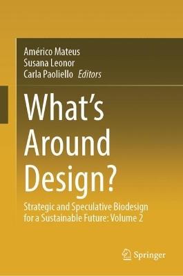 What's Around Design?: Strategic and Speculative Biodesign for a Sustainable Future: Volume 2 - cover