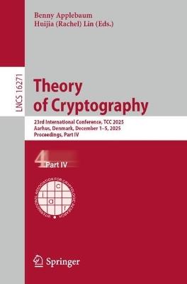 Theory of Cryptography: 23rd International Conference, TCC 2025, Aarhus, Denmark, December 1–5, 2025, Proceedings, Part IV - cover