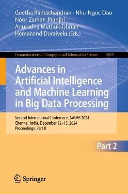 Advances in Artificial Intelligence and Machine Learning in Big Data Processing: Second International Conference, AAIMB 2024, Chennai, India, December 12–13, 2024, Proceedings, Part II - cover