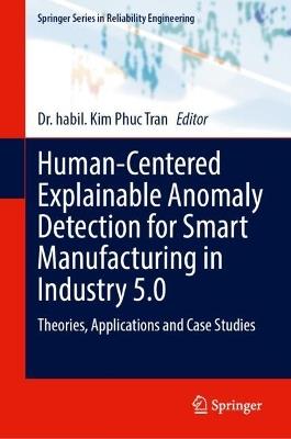 Human-Centered Explainable Anomaly Detection for Smart Manufacturing in Industry 5.0: Theories, Applications and Case Studies - cover