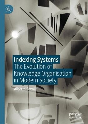 Indexing Systems: The Evolution of Knowledge Organisation in Modern Society - Alberto Cevolini - cover