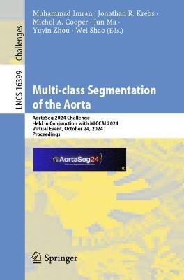 Multi-class Segmentation of the Aorta: AortaSeg 2024 Challenge, Held in Conjunction with MICCAI 2024, Virtual Event, October 24, 2024, Proceedings - cover