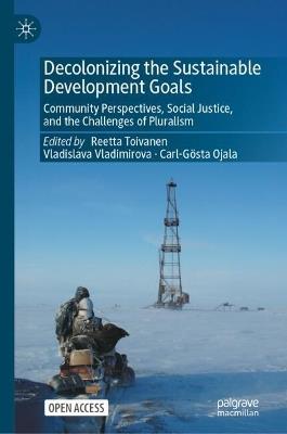 Decolonizing the Sustainable Development Goals: Community Perspectives, Social Justice, and the Challenges of Pluralism - cover
