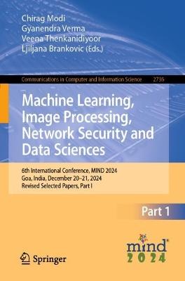 Machine Learning, Image Processing, Network Security and Data Sciences: 6th International Conference, MIND 2024, Goa, India, December 20–21, 2024, Revised Selected Papers, Part I - cover