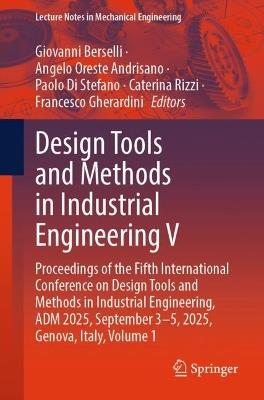 Design Tools and Methods in Industrial Engineering V: Proceedings of the Fifth International Conference on Design Tools and Methods in Industrial Engineering, ADM 2025, September 3–5, 2025, Genova, Italy, Volume 1 - cover