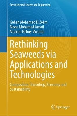 Rethinking Seaweeds via Applications and Technologies: Composition, Toxicology, Economy and Sustainability - Gehan Mohamed El Zokm,Mona Mohamed Ismail,Mariam Helmy Mostafa - cover