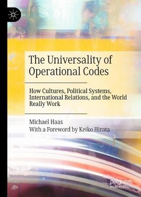The Universality of Operational Codes: How Cultures, Political Systems, International Relations, and the World Really Work - Michael Haas - cover
