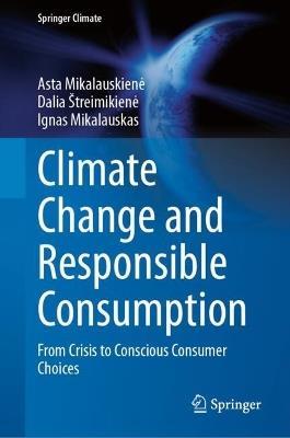 Climate Change and Responsible Consumption: From Crisis to Conscious Consumer Choices - Asta Mikalauskienė,Dalia Štreimikienė,Ignas Mikalauskas - cover
