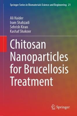 Chitosan Nanoparticles for Brucellosis Treatment - Ali Haider,Iram Shahzadi,Sehrish Kiran - cover