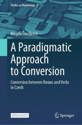 A Paradigmatic Approach to Conversion: Conversion between Nouns and Verbs in Czech - Magda Ševčíková - cover
