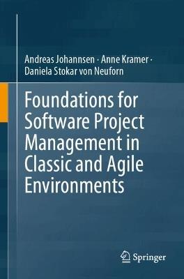 Foundations for Software Project Management in Classic and Agile Environments - Andreas Johannsen,Anne Kramer,Daniela Stokar von Neuforn - cover