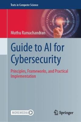 Guide to AI for Cybersecurity: Principles, Frameworks, and Practical Implementation - Muthu Ramachandran - cover