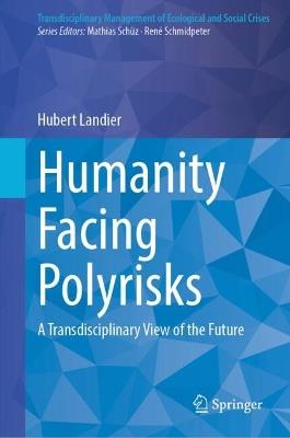 Humanity Facing Polyrisks: A Transdisciplinary View of the Future - Hubert Landier - cover