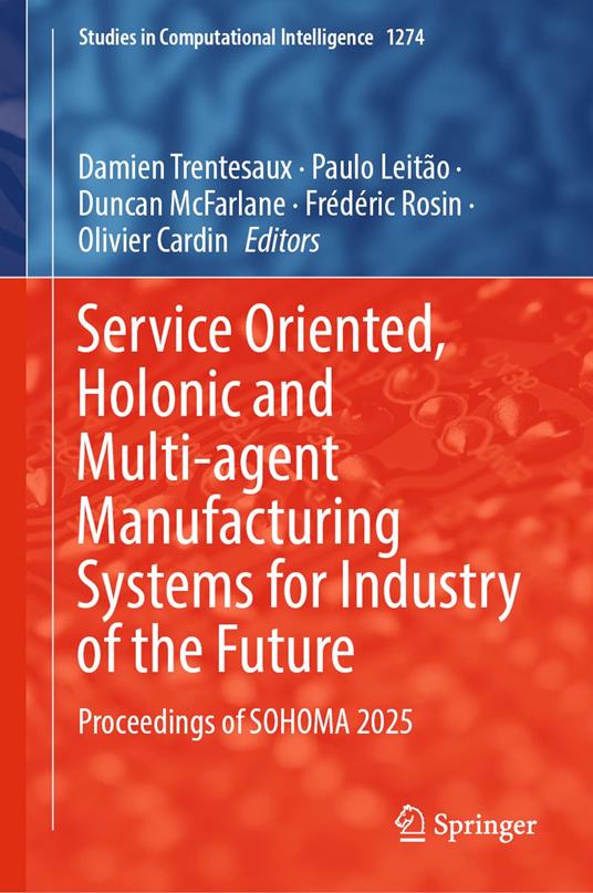 Service Oriented, Holonic and Multi-agent Manufacturing Systems for Industry of the Future