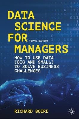 Data Science for Managers: How to Use Data (Big and Small) to Solve Business Challenges - Richard Boire - cover