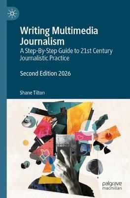 Writing Multimedia Journalism: A Step-By-Step Guide to 21st Century Journalistic Practice - Shane Tilton - cover
