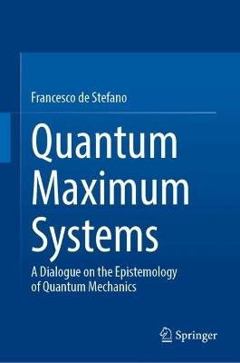 Quantum Maximum Systems: A Dialogue on the Epistemology of Quantum Mechanics - Francesco de Stefano - cover