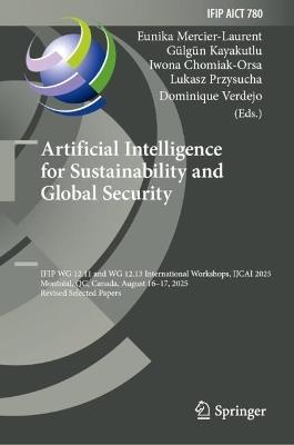 Artificial Intelligence for Sustainability and Global Security: IFIP WG 12.11 and WG 12.13 International Workshops, IJCAI 2025, Montréal, QC, Canada, August 16–17, 2025, Revised Selected Papers - cover
