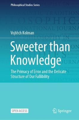 Sweeter than Knowledge: The Primacy of Error and the Delicate Structure of Our Fallibility - Vojtěch Kolman - cover
