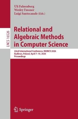 Relational and Algebraic Methods in Computer Science: 22nd International Conference, RAMiCS 2026, Będlewo, Poland, April 7–10, 2026, Proceedings - cover