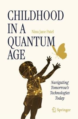 Childhood in a Quantum Age: Navigating Tomorrow's Technologies Today - Nina Jane Patel - cover