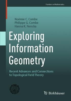 Exploring Information Geometry: Recent Advances and Connections to Topological Field Theory - Noémie C. Combe,Philippe G. Combe,Hanna K. Nencka - cover