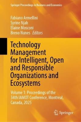 Technology Management for Intelligent, Open and Responsible Organizations and Ecosystems: Volume 1: Proceedings of the 34th IAMOT Conference, Montreal, Canada, 2025 - cover