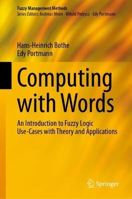 Computing with Words: An Introduction to Fuzzy Logic Use-Cases with Theory and Applications - Hans-Heinrich Bothe,Edy Portmann - cover