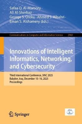 Innovations of Intelligent Informatics, Networking, and Cybersecurity: Third International Conference, 3INC 2025, Babylon, Iraq, December 15–16, 2025, Proceedings - cover