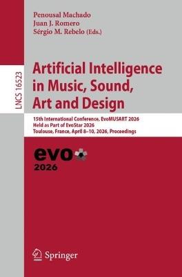 Artificial Intelligence in Music, Sound, Art and Design: 15th International Conference, EvoMUSART 2026, Held as Part of EvoStar 2026, Toulouse, France, April 8–10, 2026, Proceedings - cover