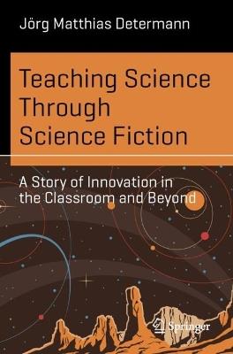 Teaching Science Through Science Fiction: A Story of Innovation in the Classroom and Beyond - Jörg Matthias Determann - cover