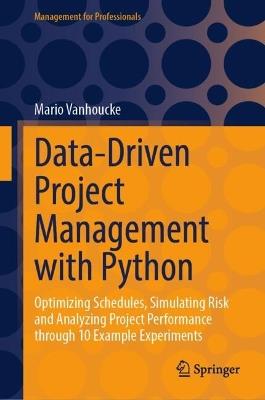 Data-Driven Project Management with Python: Optimizing Schedules, Simulating Risk and Analyzing Project Performance through 10 Example Experiments - Mario Vanhoucke - cover