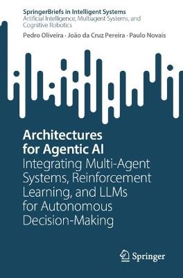Architectures for Agentic AI: Integrating Multi-Agent Systems, Reinforcement Learning, and LLMs for Autonomous Decision-Making - Pedro Oliveira,João da Cruz Pereira,Paulo Novais - cover