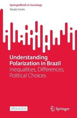 Understanding Polarization in Brazil: Inequalities, Differences, Political Choices - Sérgio Costa - cover