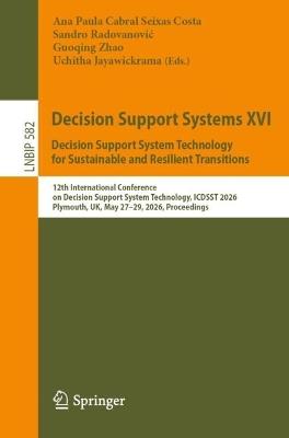 Decision Support Systems XVI. Decision Support System Technology for Sustainable and Resilient Transitions: 12th International Conference on Decision Support System Technology, ICDSST 2026, Plymouth, UK, May 27–29, 2026, Proceedings - cover