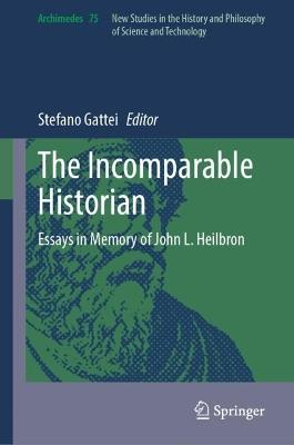 The Incomparable Historian: Essays in Memory of John L. Heilbron - cover
