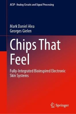 Chips That Feel: Fully-Integrated Bioinspired Electronic Skin Systems - Mark Daniel Alea,Georges Gielen - cover