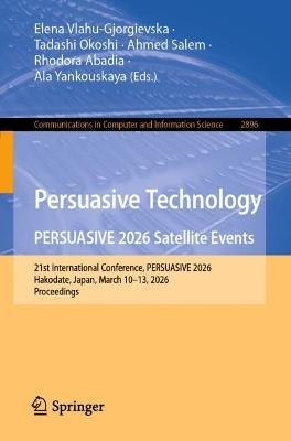 Persuasive Technology. PERSUASIVE 2026 Satellite Events: 21st International Conference, PERSUASIVE 2026, Hakodate, Japan, March 10–13, 2026, Proceedings - cover