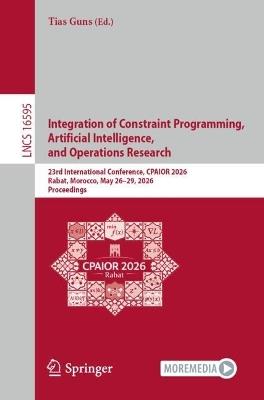 Integration of Constraint Programming, Artificial Intelligence, and Operations Research: 23rd International Conference, CPAIOR 2026, Rabat, Morocco, May 26–29, 2026, Proceedings - cover