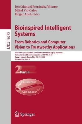 Bioinspired Intelligent Systems: From Robotics and Computer Vision to Trustworthy Applications: 11th International Work-Conference on the Interplay Between Natural and Artificial Computation, IWINAC 2026, Canary Islands, Spain, May 26–29, 2026, Proceedings, Part II - cover