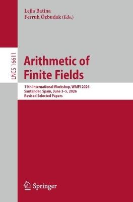 Arithmetic of Finite Fields: 11th International Workshop, WAIFI 2026, Santander, Spain, June 3–5, 2026, Revised Selected Papers - cover