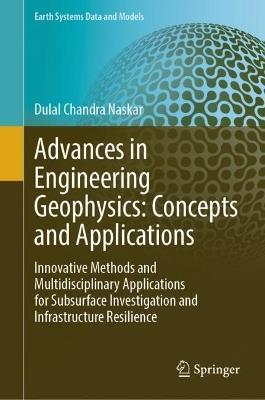 Advances in Engineering Geophysics: Concepts and Applications: Innovative Methods and Multidisciplinary Applications for Subsurface Investigation and Infrastructure Resilience - Dulal Chandra Naskar - cover