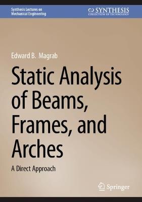 Static Analysis of Beams, Frames, and Arches: A Direct Approach - Edward B. Magrab - cover