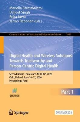 Digital Health and Wireless Solutions: Towards Trustworthy and Person-Centric Digital Health: Second Nordic Conference, NCDHWS 2026, Oulu, Finland, June 16–17, 2026, Proceedings, Part I - cover