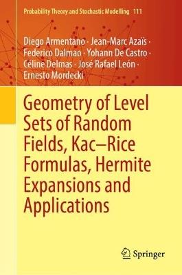 Geometry of Level Sets of Random Fields, Kac–Rice Formulas, Hermite Expansions and Applications - Diego Armentano,Jean-Marc Azaïs,Federico Dalmao - cover